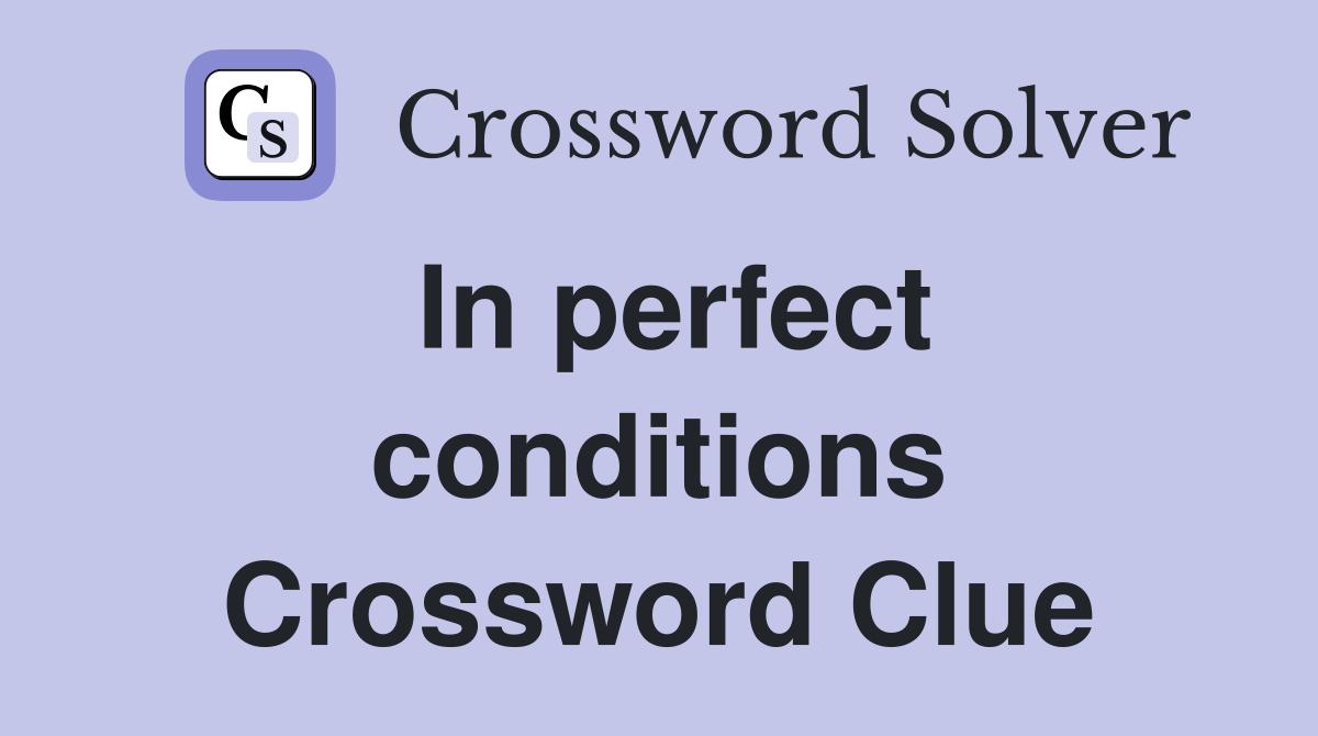 In perfect conditions Crossword Clue Answers Crossword Solver